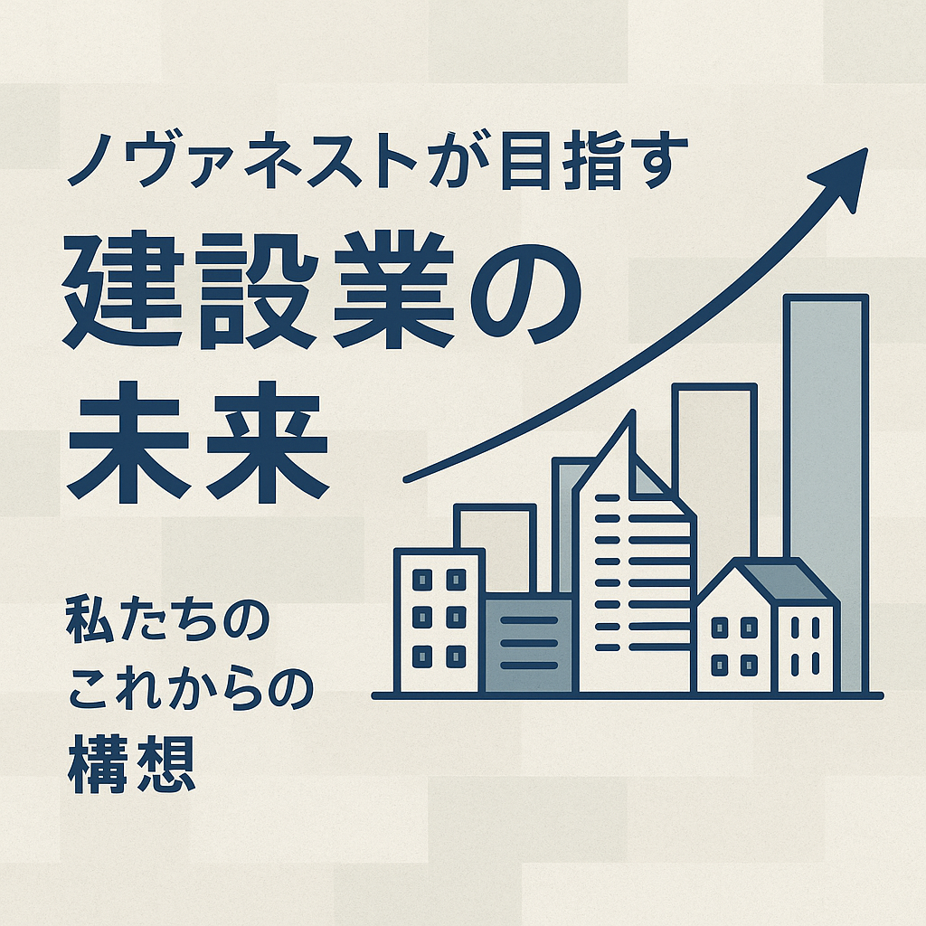 ノヴァネストが目指す「建設業の未来」｜私たちのこれからの構想｜株式会社Novanest